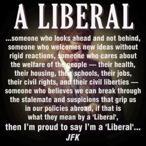 ... liberal, but with all of the liberal bashing, I like this quote. You