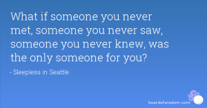 if someone you never met, someone you never saw, someone you never ...