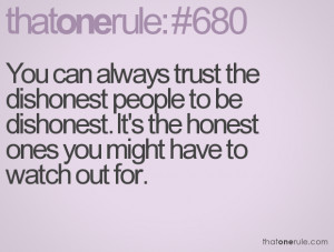 You can always trust the dishonest people to be dishonest. It's the ...