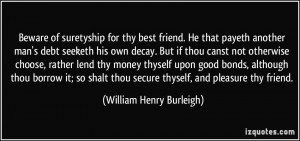 Beware of suretyship for thy best friend. He that payeth another man's ...
