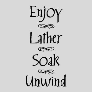 lather soak unwind bathroom wall quotes sayings words removable wall ...