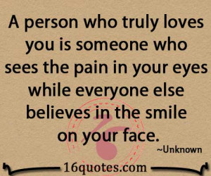 person who truly loves you is someone who sees the pain in your eyes ...