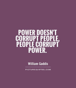 Power doesn't corrupt people, people corrupt power Picture Quote #1