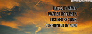 Hated by many, Wanted by plenty, Disliked by some, Confronted by none