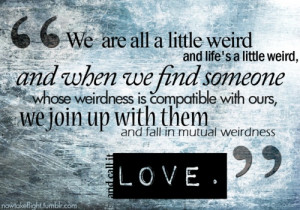 We are weird! ...must be true love.
