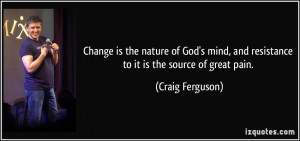 Change is the nature of God's mind, and resistance to it is the source ...