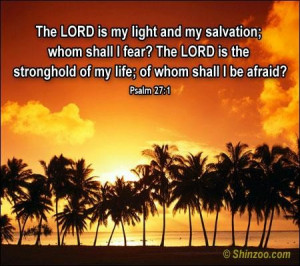 ... Is The Stronghold Of My Life Of Whom Shall I Be Afraid. ~ Bible Quote