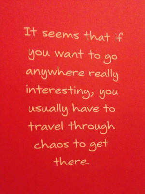 ... you usually have to travel through chaos to get there.