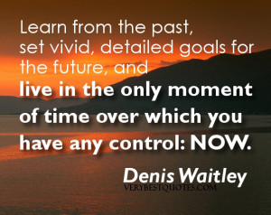 ... in the moment quotes ~ Learn from the past, set vivid, detailed goals
