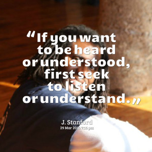 Quotes Picture: if you want to be heard or understood, first seek to ...