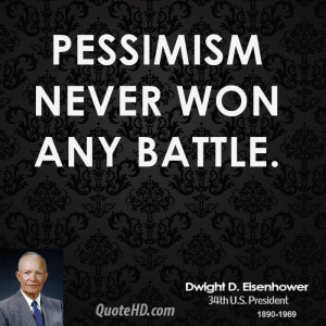Pessimism never won any battle.