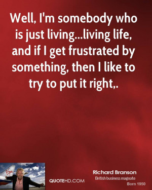 Well, I'm somebody who is just living...living life, and if I get ...