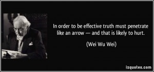 In order to be effective truth must penetrate like an arrow — and ...