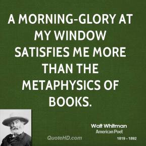 morning-glory at my window satisfies me more than the metaphysics of ...