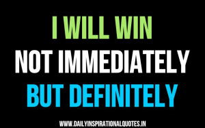 Will Win Not Immediately But Definitely ~ Inspirational Quote