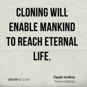 Cloning will enable mankind to reach eternal life.