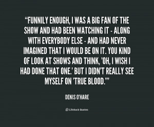 quote Denis OHare funnily enough i was a big fan 163785 png
