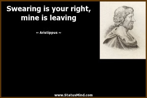 Swearing is your right, mine is leaving - Aristippus Quotes ...