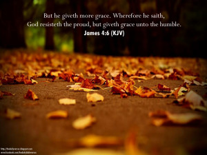 ... he saith, God resisteth the proud, but giveth grace unto the humble