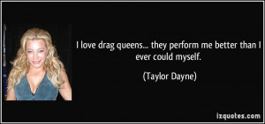 love drag queens... they perform me better than I ever could myself ...