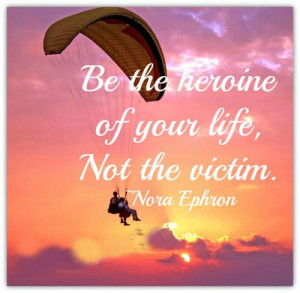 Be the heroine of your life, not the victim.