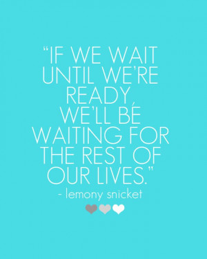 be waiting for the rest of our lives.