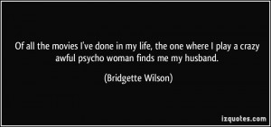 ... crazy awful psycho woman finds me my husband. - Bridgette Wilson