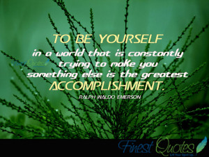 To Be Yourself In A World That Is Constantly Trying To Make You ...