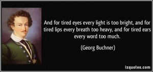 And for tired eyes every light is too bright, and for tired lips every ...