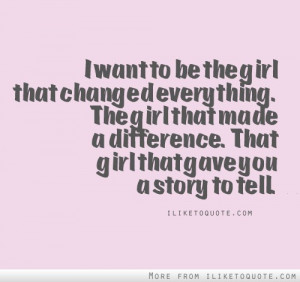 want to be the girl that changed everything