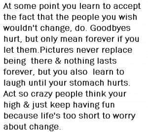 Keep Having Fun Because Life's To Short To Worry About Change
