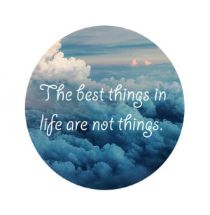 The best things in life are not things.