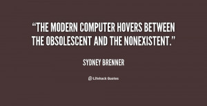 The modern computer hovers between the obsolescent and the nonexistent ...