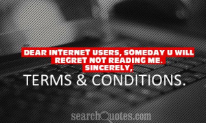 Dear Internet Users, Someday u will regret not reading me. Sincerely ...