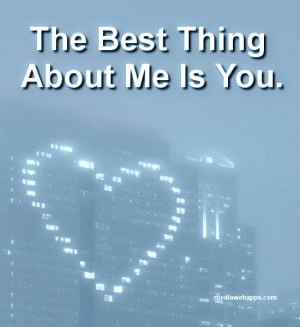 The Best Thing About Me Is You.
