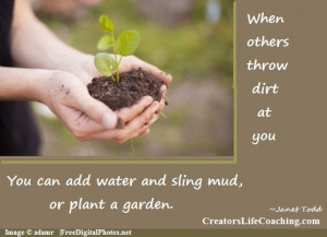 When others throw dirt at you, you can add water and sling mud, or ...