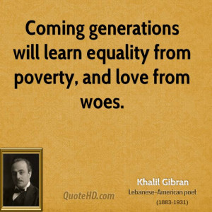 Coming generations will learn equality from poverty, and love from ...