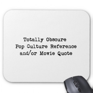 Obscure Pop Culture Reference and/or Movie Quote Mouse Pad