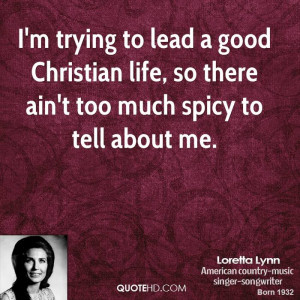 trying to lead a good Christian life, so there ain't too much ...