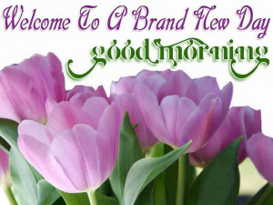 Welcome to a brand new day good morning quotes to wish happy day new ...