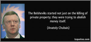 The Bolsheviks started not just on the killing of private property ...