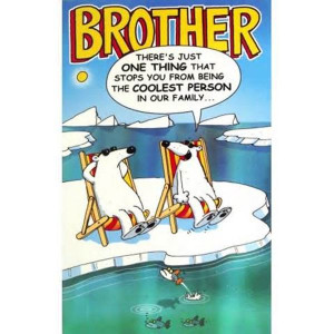 Funny Happy Birthday Big Brother Quotes Brother there's just one thing