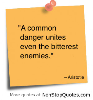 Common danger unites even the bitterest Enemies” ~ Enemy Quote