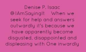 Denise P. Isaac ‏@IAmSayingItWhen we seek for help and answers...