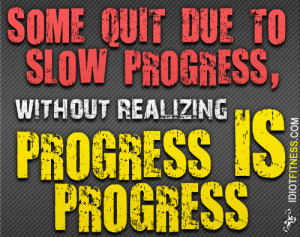 Some quit due to slow progress, without realizing progress is progress ...