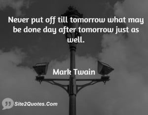 Never put off till tomorrow what may be done day after tomorrow just ...