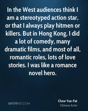 In the West audiences think I am a stereotyped action star, or that I ...