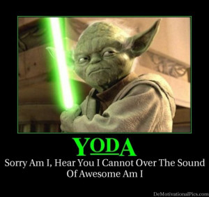 Quotes from Yoda. Because he's awesome...and he knows it.