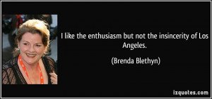 ... enthusiasm but not the insincerity of Los Angeles. - Brenda Blethyn