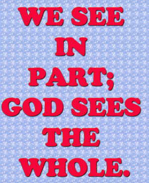 We See In Part; God Sees The Whole. – Bible Quote